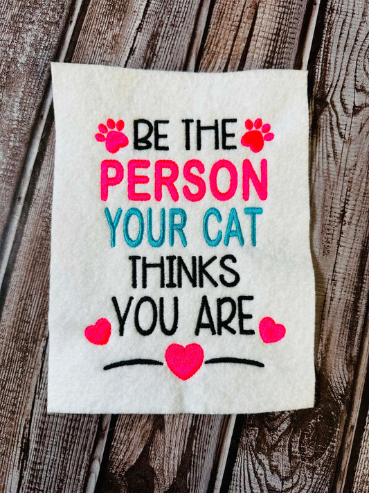 Be The Person Your Cat Thinks You Are – 4 x 4, 5 x 7, 6 x 10 and 8 x 12 – DIGITAL Embroidery Design